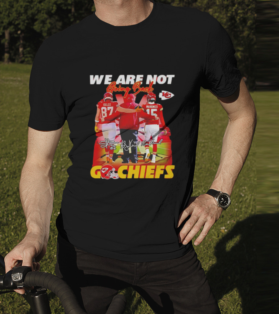 We Are Not Going Back Travis Kelce Andy Reid Patrick Mahomes Go Chiefs T-Shirt