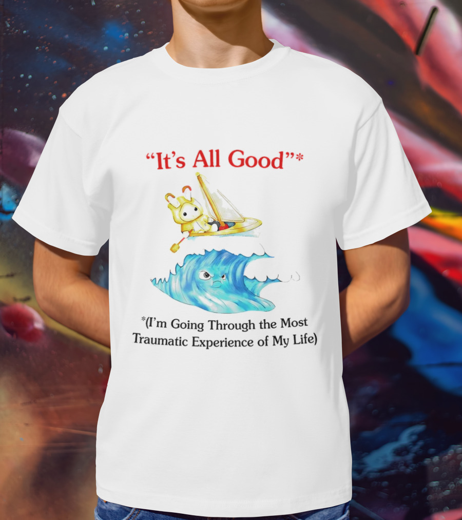 It’s All Good I'm Going Through The Most Traumatic Experience Of My Life Cartoon Sailboat Wave T-Shirt