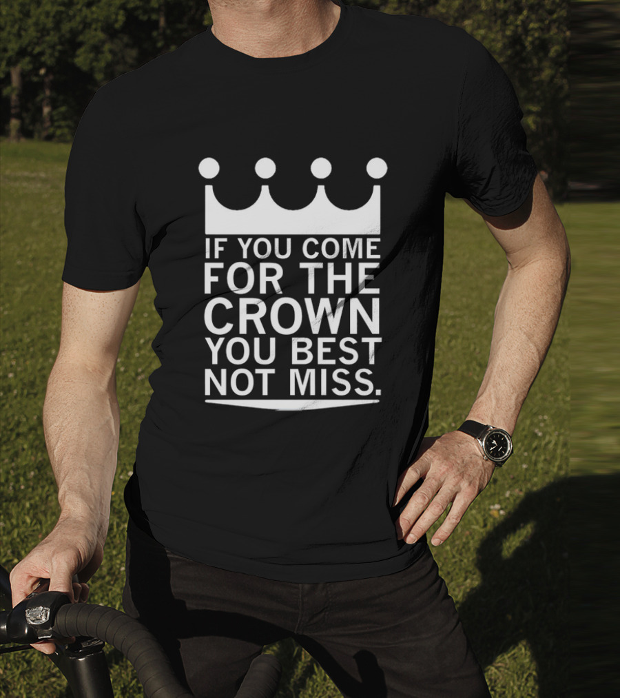 If You Come For The Crown You Best Not Miss Motivational Crown Symbol Typography T-Shirt