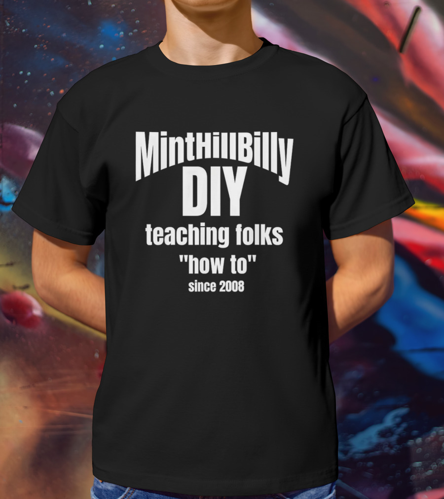 Minthillbilly DIY Teaching Folks How To Since 2008 T-Shirt