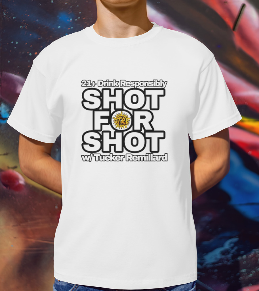 21+ Drink Responsibly Shot For Shot W/ Tucker Remillard TR Sun T-Shirt