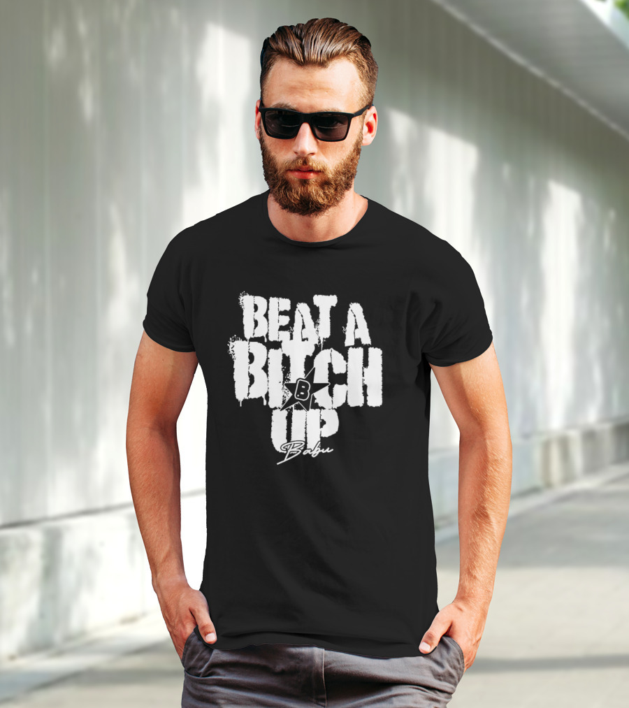Beat A Btch Up Babu T-Shirt