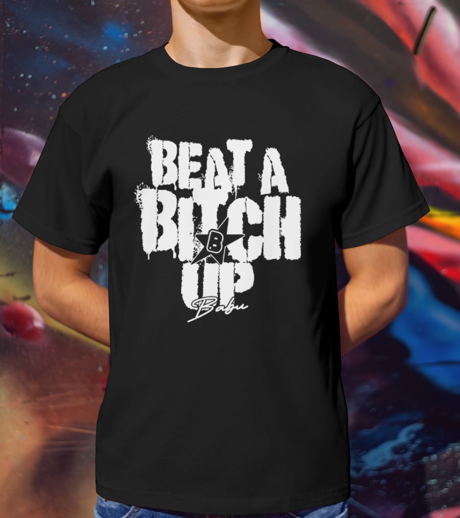 Beat A Btch Up Babu T-Shirt