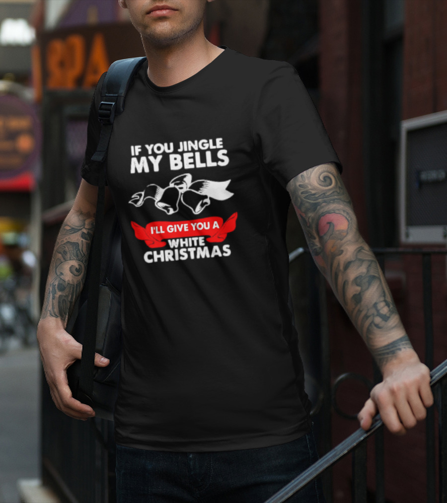 If You Jingle My Bells I'll Give You A White Christmas Funny Adult Xmas T-Shirt