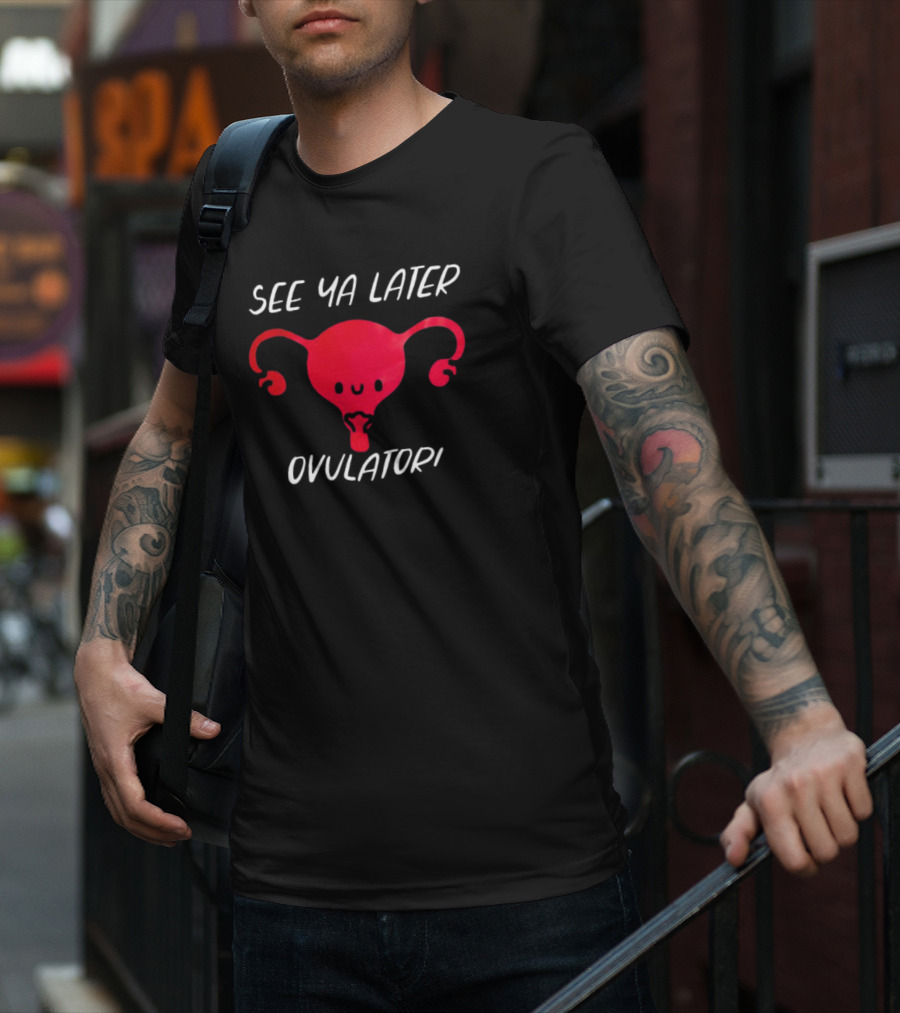 See Ya Later Ovulator Red Uterus T-Shirt