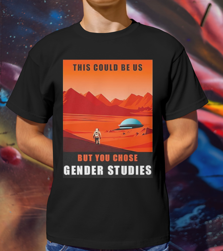 This Could Be Us But You Chose Gender Studies Mars Astronaut Landscape T-Shirt