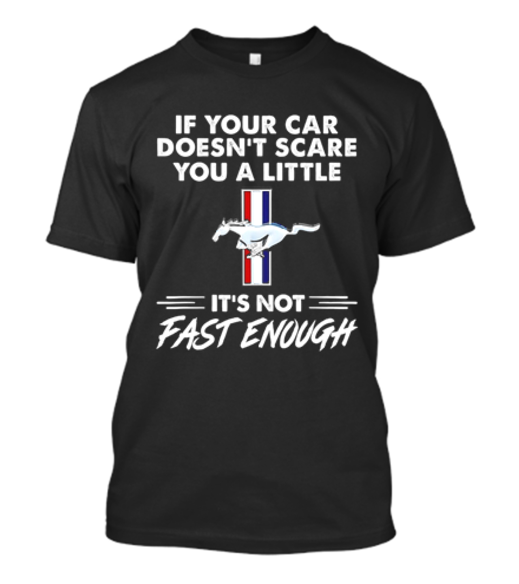 Mustang If Your Car Doesn't Scare You A Little It's Not Fast Enough T-Shirt