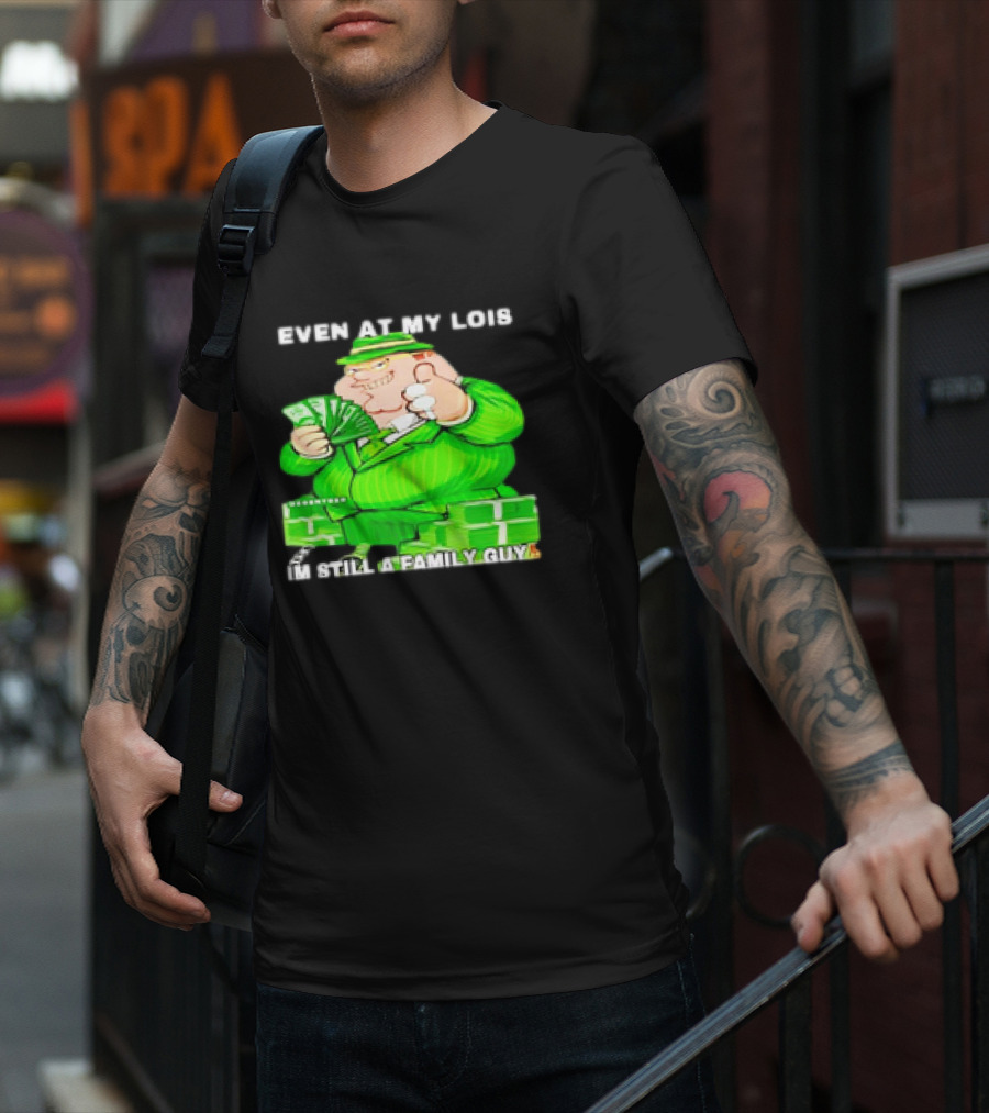 Even At My Lois I'm Still A Family Guy Peter Griffin In Green Suit With Money T-Shirt