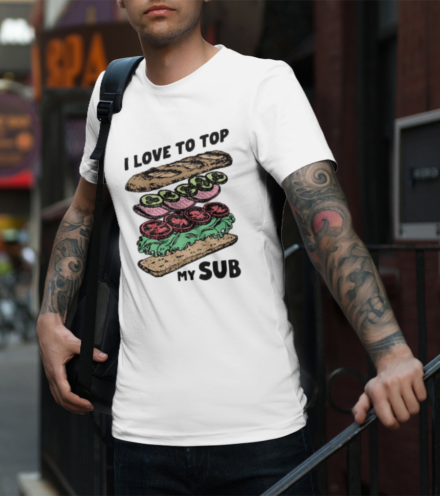 I Love To Top My Sub With Veggies And Bread T-Shirt