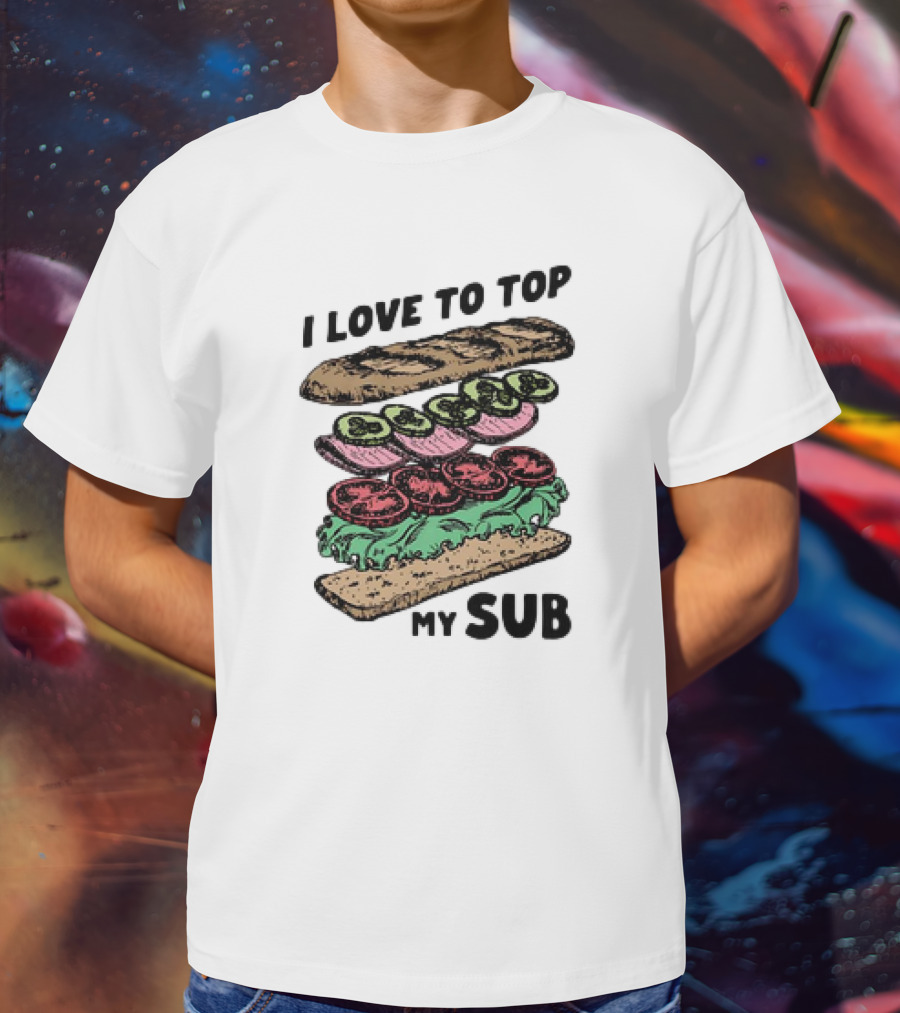 I Love To Top My Sub With Veggies And Bread T-Shirt