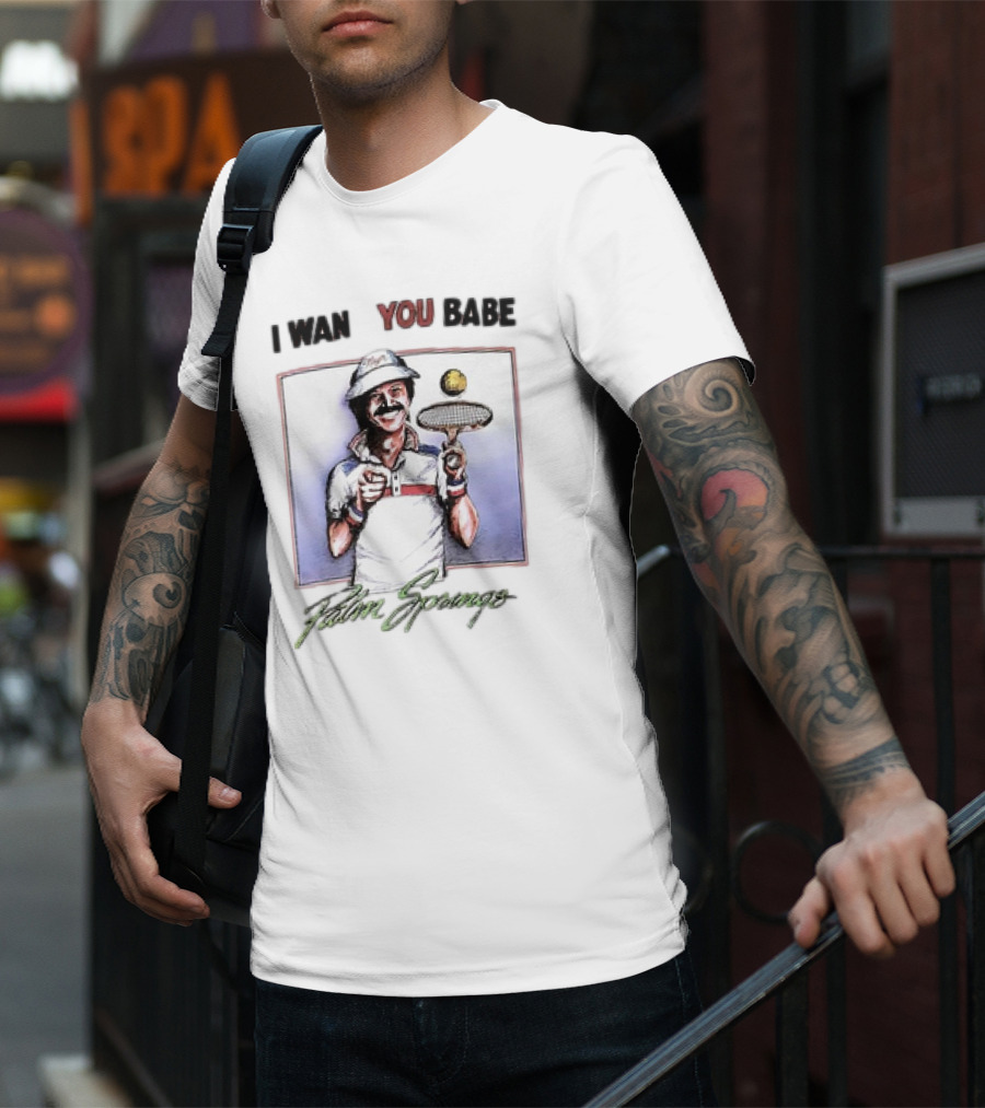 I Want You Babe Palm Springs Tennis Enthusiast With Racket And Ball T-Shirt