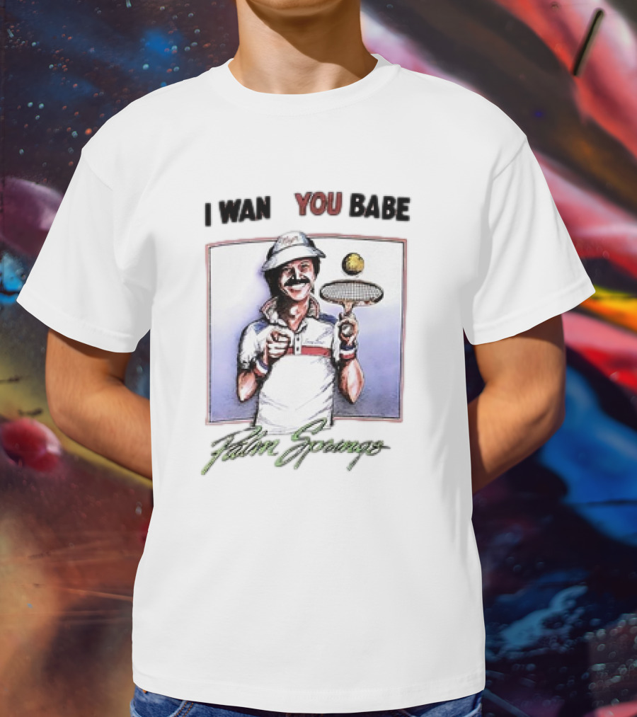 I Want You Babe Palm Springs Tennis Enthusiast With Racket And Ball T-Shirt