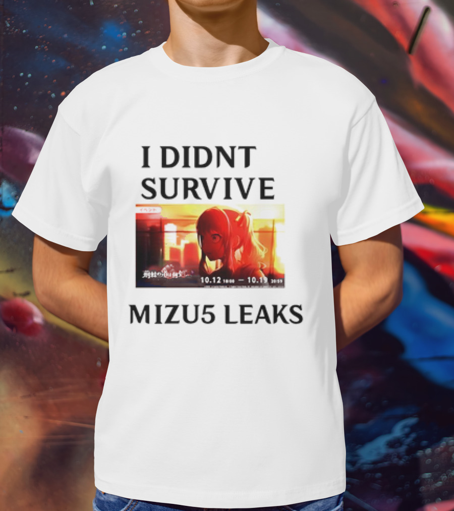 I DIDN'T SURVIVE MIZU5 LEAKS 10.12 10:00 - 10.13 10:59 ANIME T-Shirt