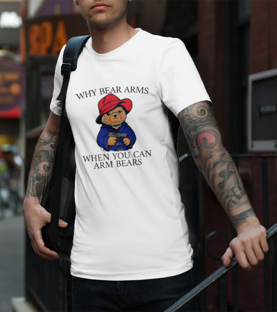 Why Bear Arms When You Can Arm Bears Gun Holding Bear In Red Hat And Blue Coat T-Shirt