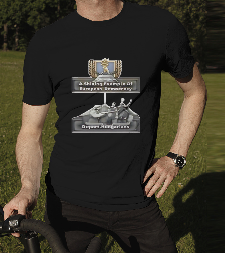 A Shining Example Of European Democracy Deport Hungarians T-Shirt