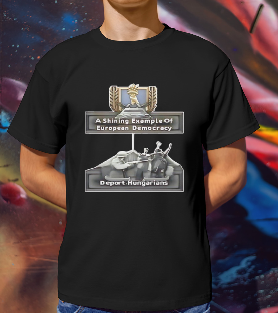 A Shining Example Of European Democracy Deport Hungarians T-Shirt