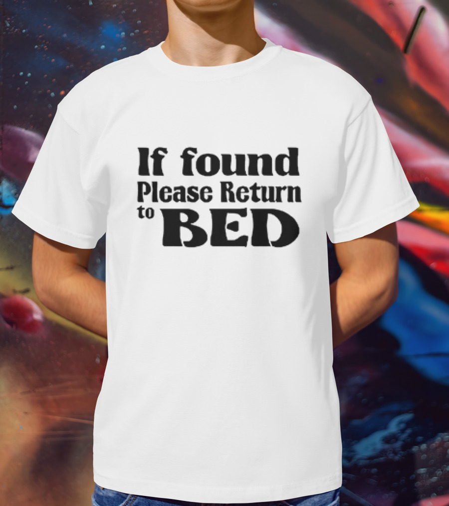 If Found Please Return To Bed T-Shirt