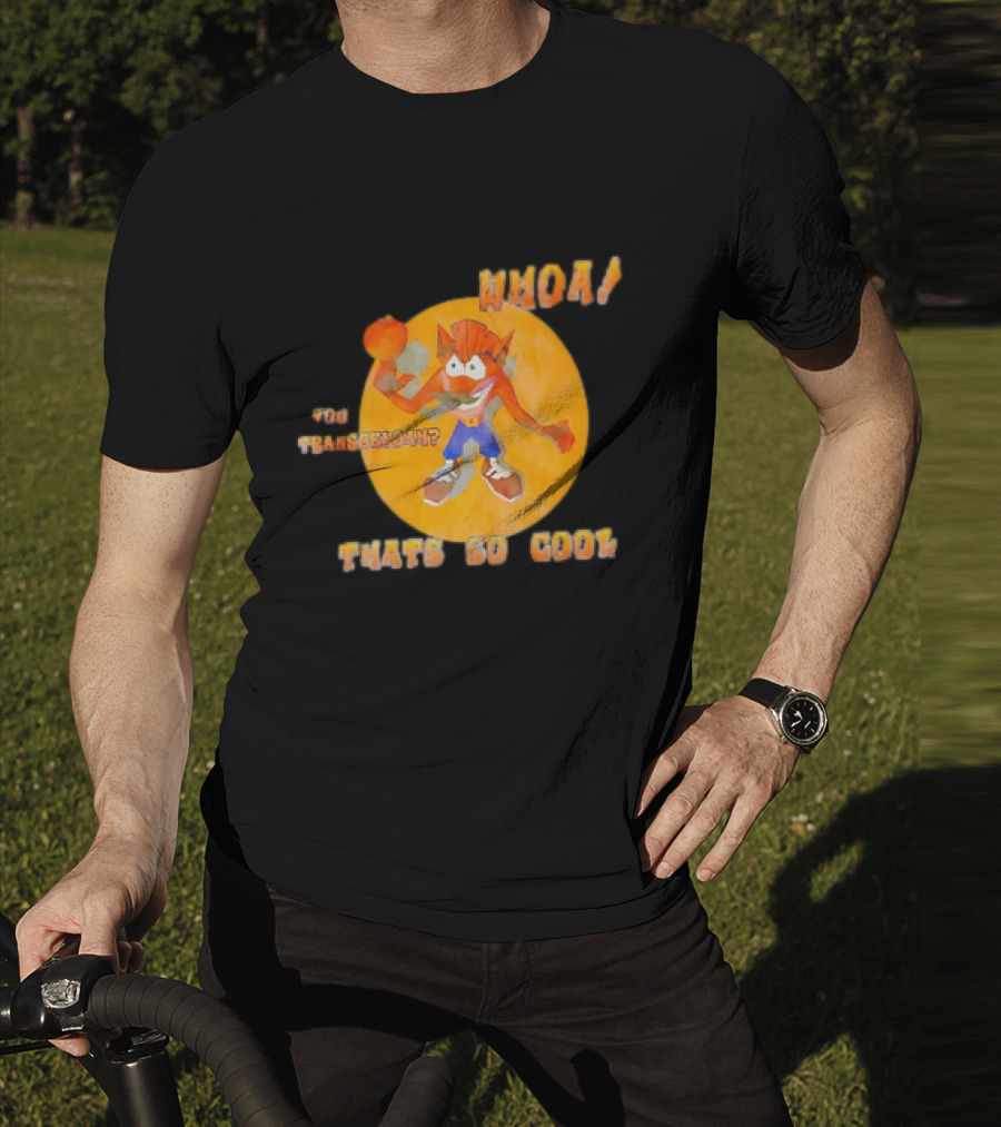 WHOA Crash Bandicoot You Transcendah Thats So Cool T-Shirt