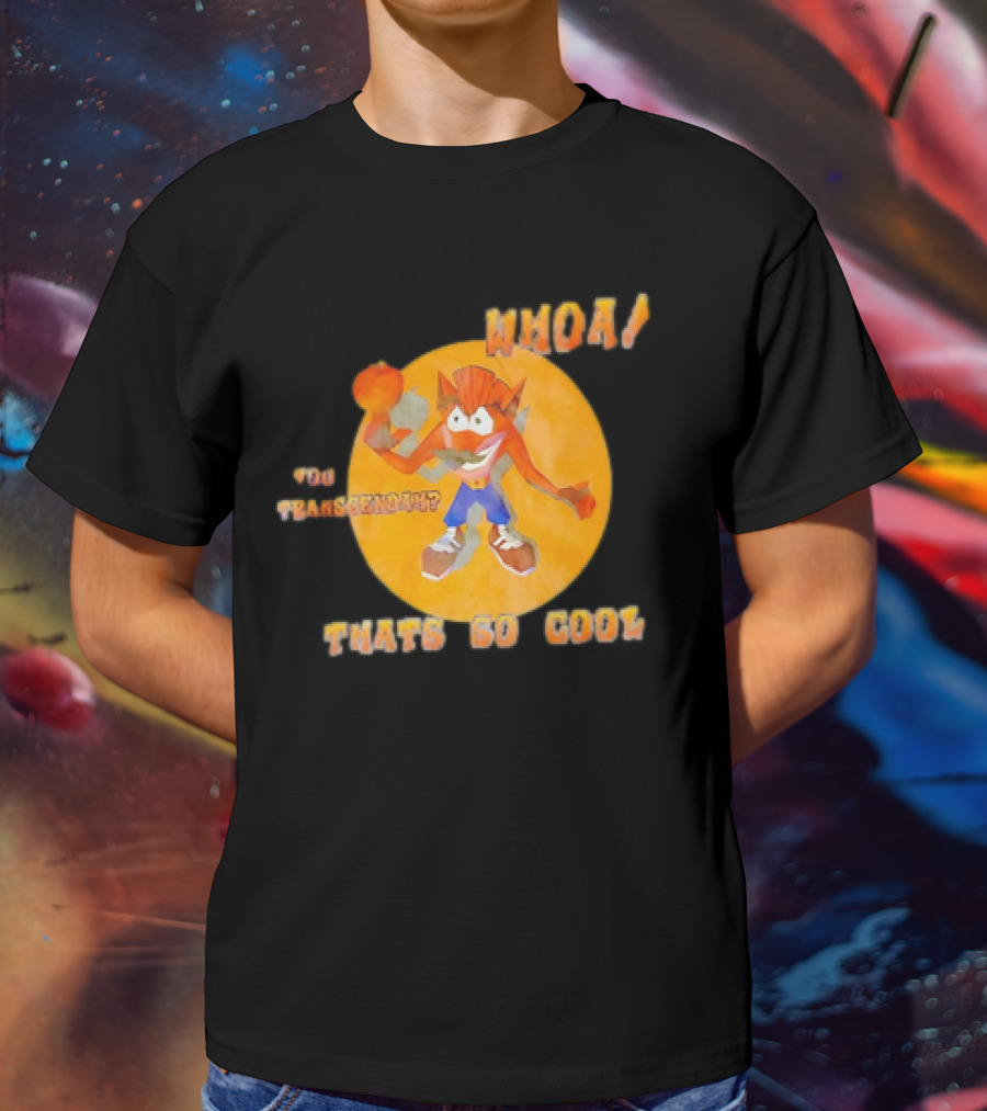WHOA Crash Bandicoot You Transcendah Thats So Cool T-Shirt