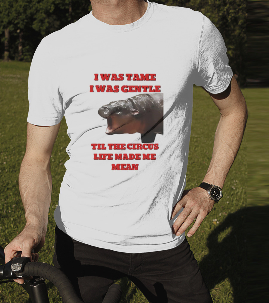 I Was Tame I Was Gentle Til The Circus Life Made Me Mean Roaring Hippopotamus T-Shirt