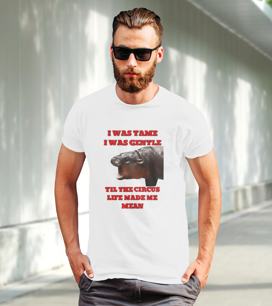 I Was Tame I Was Gentle Til The Circus Life Made Me Mean Roaring Hippopotamus T-Shirt