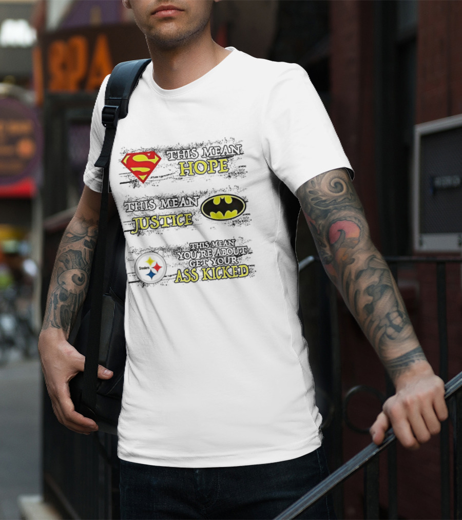 Superman Hope Batman Justice Pittsburgh Steelers You're About To Get Your Ass Kicked T-Shirt