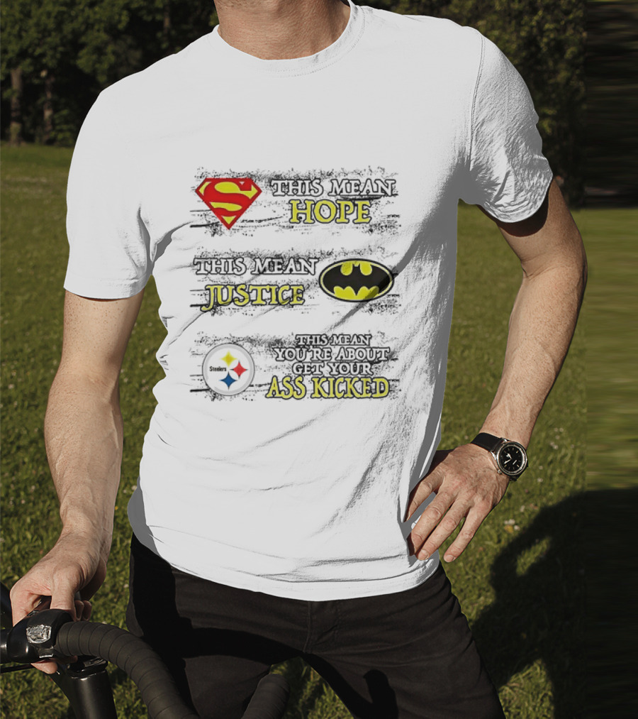 Superman Hope Batman Justice Pittsburgh Steelers You're About To Get Your Ass Kicked T-Shirt