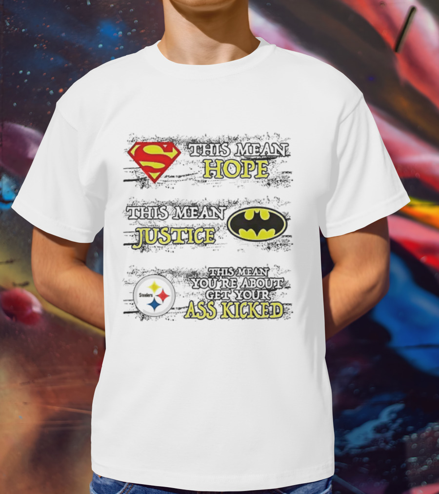 Superman Hope Batman Justice Pittsburgh Steelers You're About To Get Your Ass Kicked T-Shirt