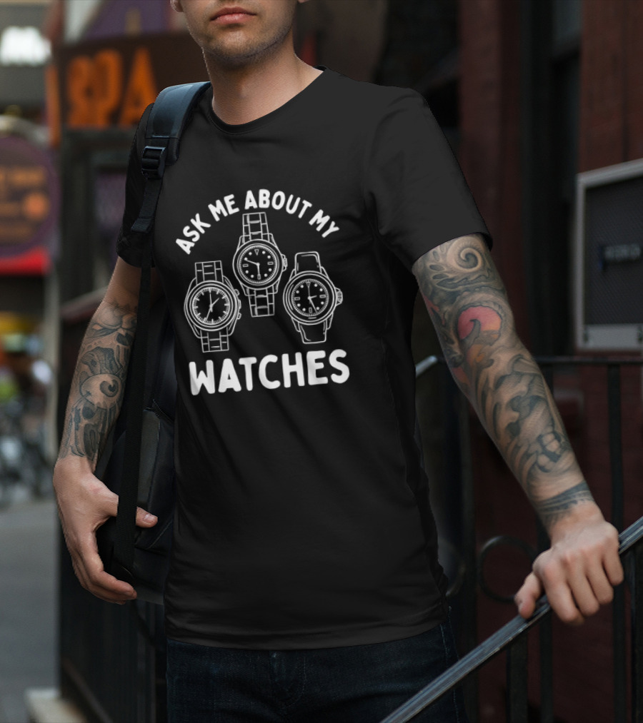 Ask Me About My Watches T-Shirt