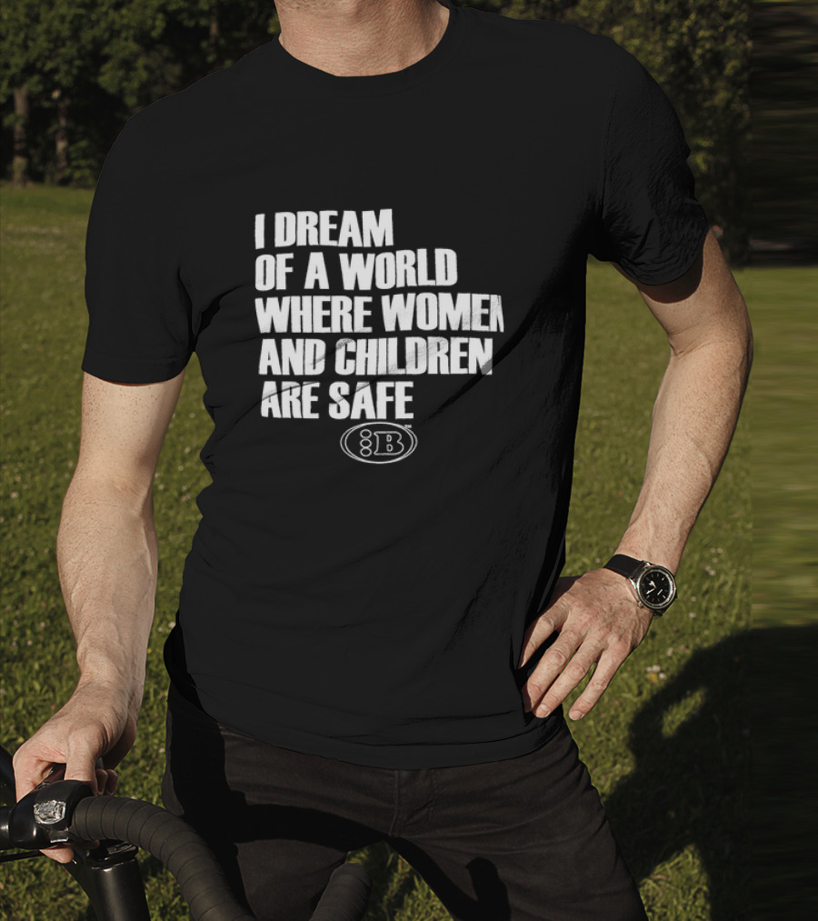 I Dream Of A World Where Women And Children Are Safe 8B T-Shirt