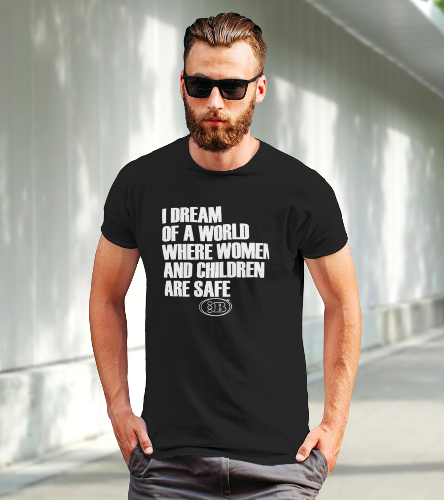 I Dream Of A World Where Women And Children Are Safe 8B T-Shirt