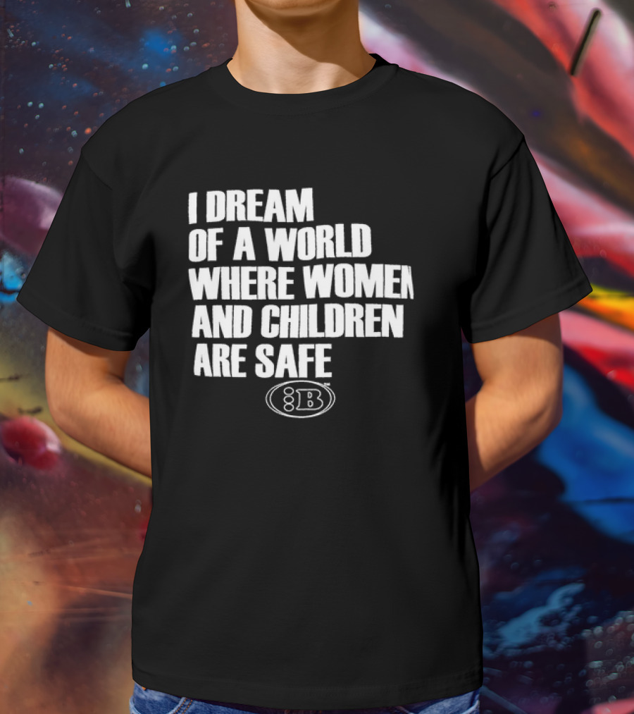 I Dream Of A World Where Women And Children Are Safe 8B T-Shirt