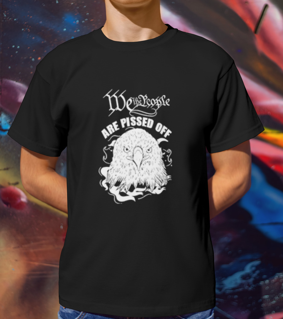 We The People Are Pissed Off Eagle T-Shirt