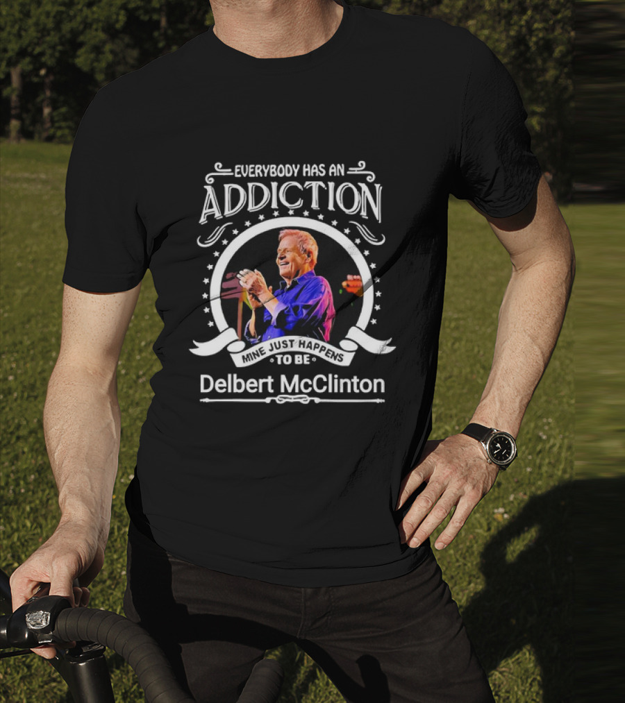 Everybody Has An Addiction Mine Just Happens To Be Delbert McClinton T-Shirt