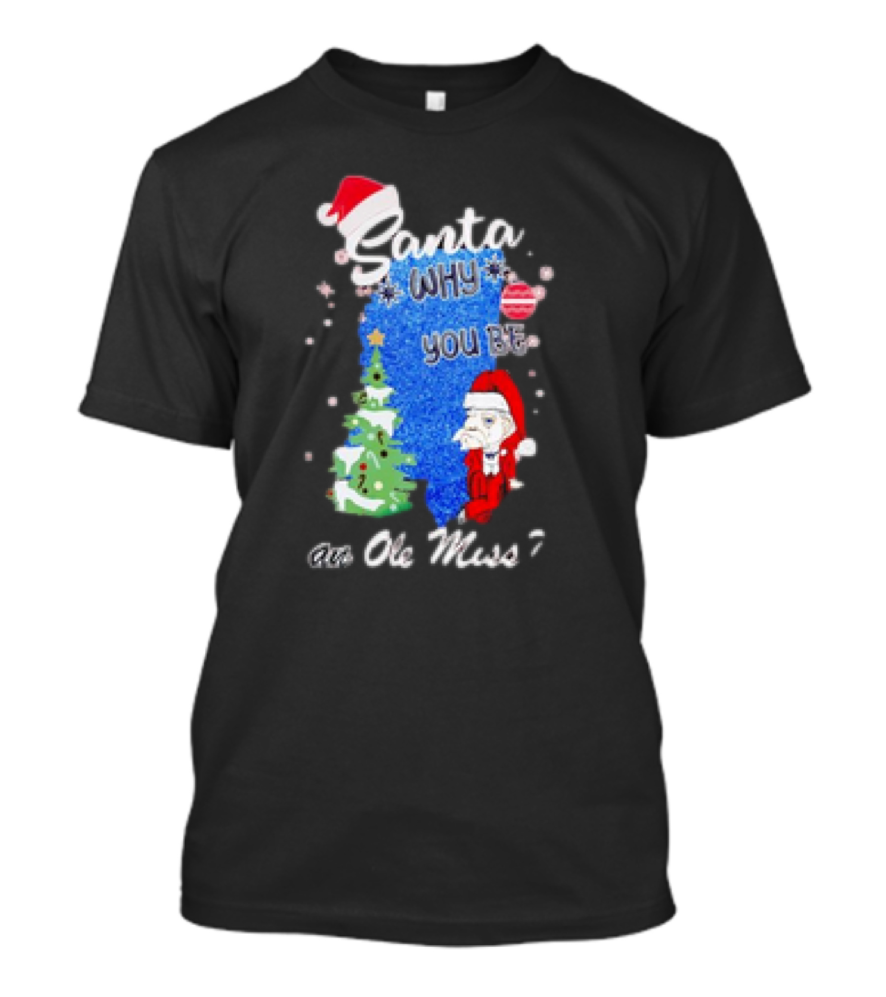 Santa Why You Be An Ole Miss Rebels Christmas Tree Scene T-Shirt