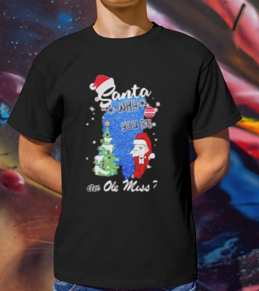 Santa Why You Be An Ole Miss Rebels Christmas Tree Scene T-Shirt