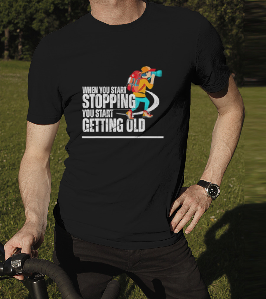 When You Start Stopping You Start Getting Old Hiker Cartoon Backpack Camera T-Shirt