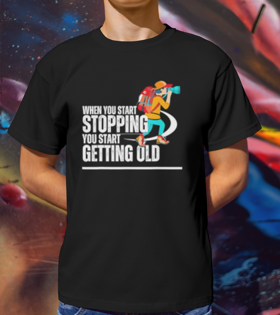 When You Start Stopping You Start Getting Old Hiker Cartoon Backpack Camera T-Shirt
