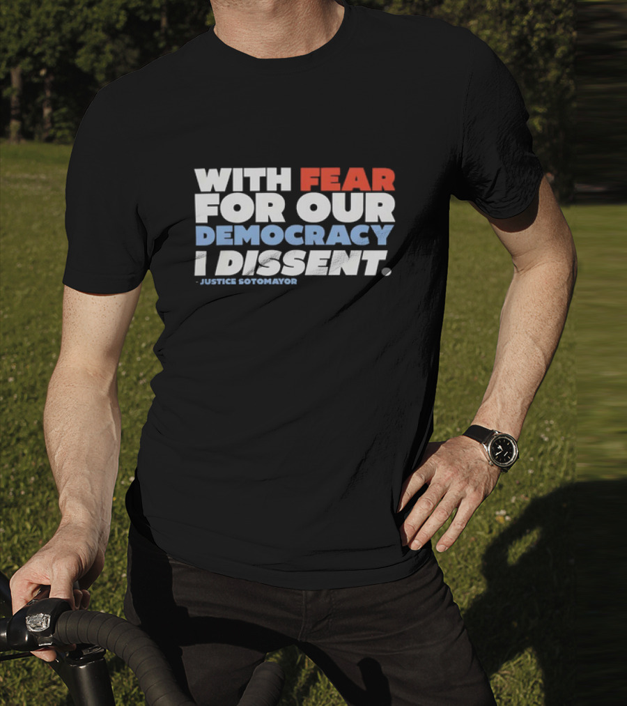 With Fear For Our Democracy I Dissent Justice Sotomayor T-Shirt