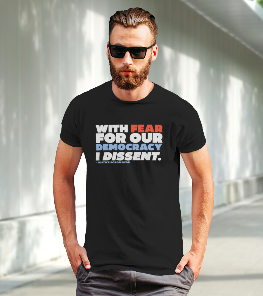 With Fear For Our Democracy I Dissent Justice Sotomayor T-Shirt