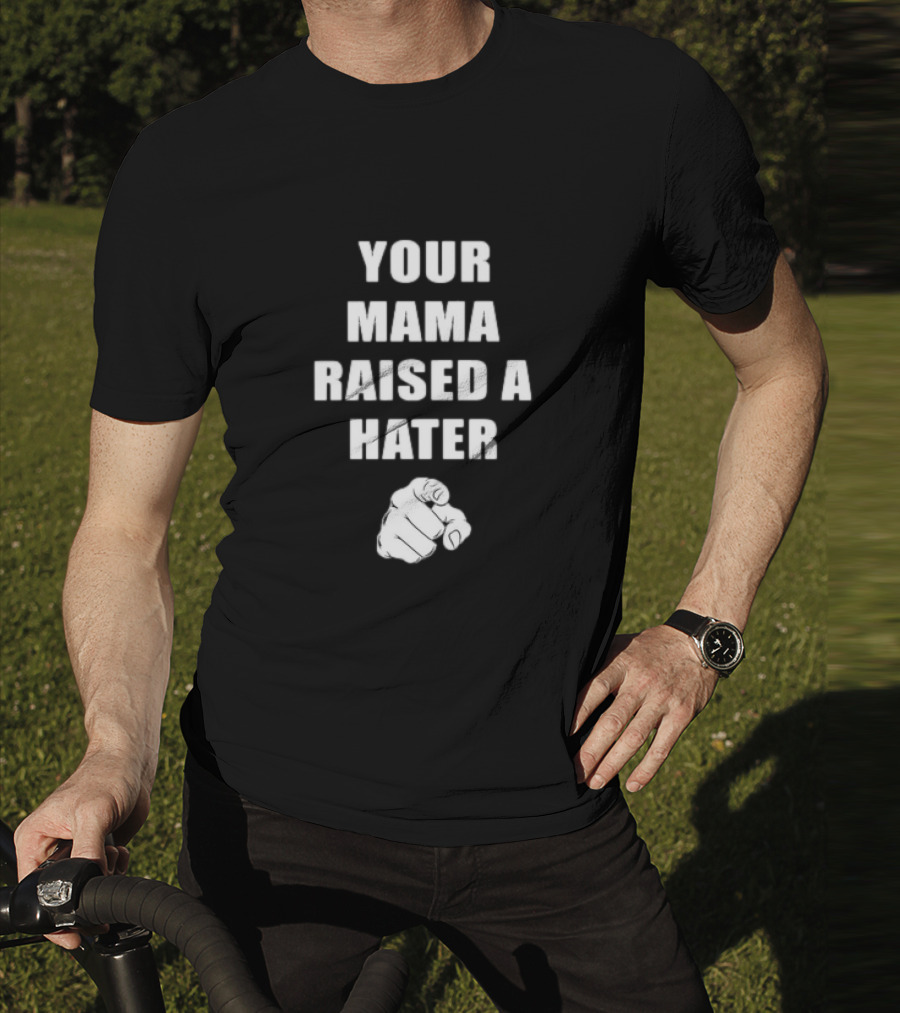 Your Mama Raised A Hater Pointing Finger T-Shirt