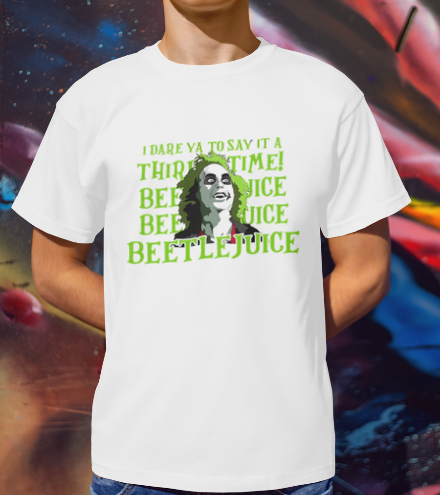 I Dare Ya To Say It A Third Time Beetlejuice Beetlejuice Beetlejuice T-Shirt