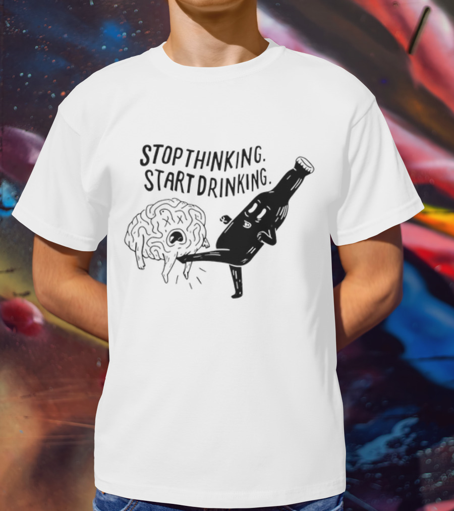 Stop Thinking Start Drinking Beer Bottle Kicking Brain T-Shirt