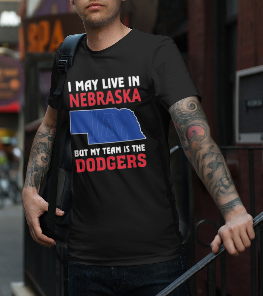 I May Live In Nebraska But My Team Is The Dodgers LA Logo T-Shirt