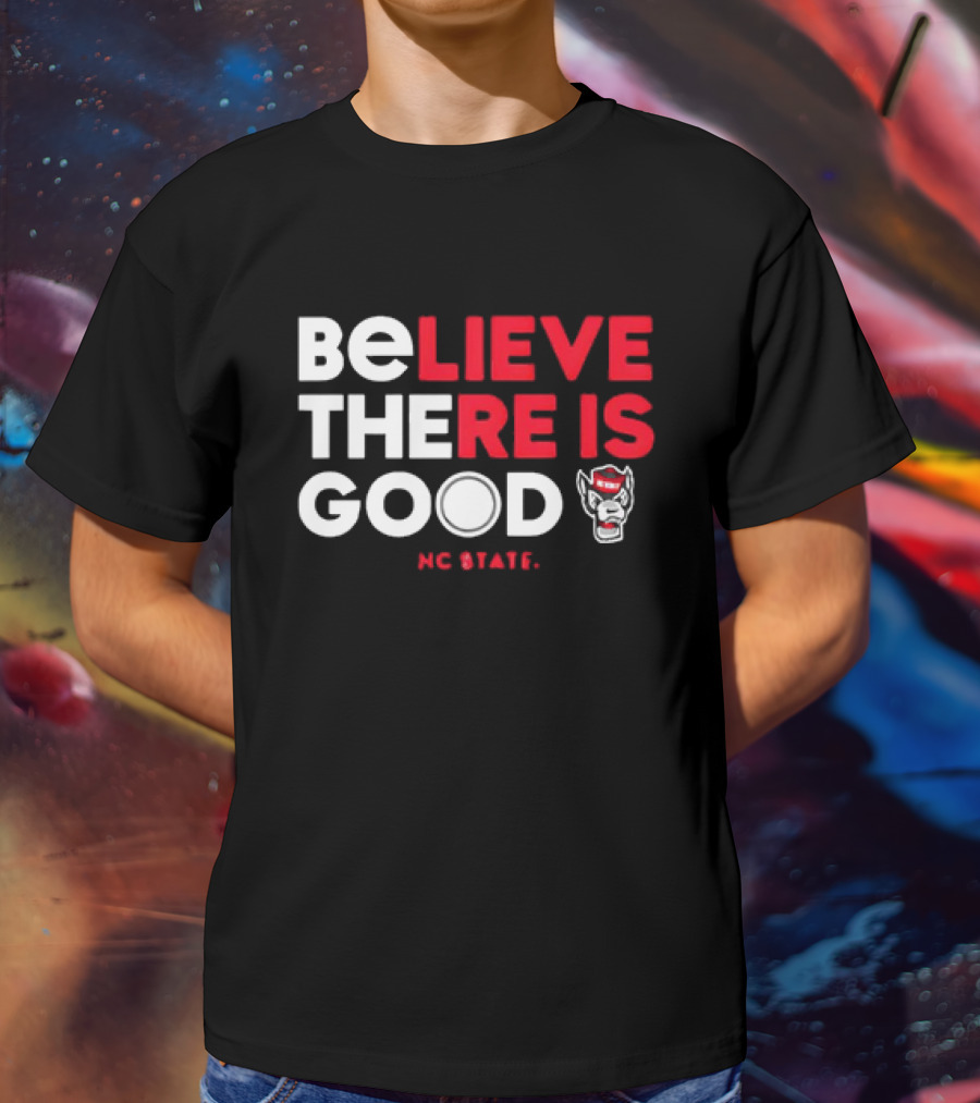 NC State Wolfpack Believe There Is Good Wolfpack T-Shirt