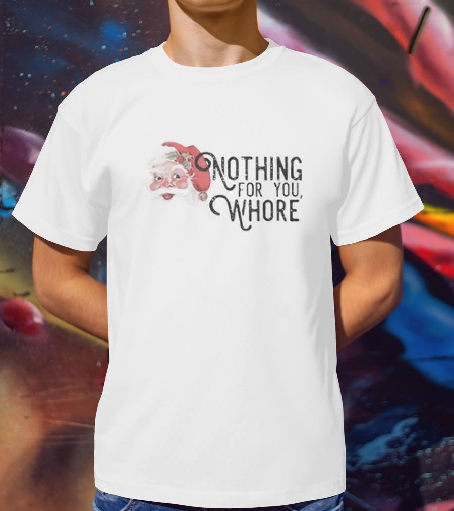 Santa Claus Nothing For You Whore Christmas T-Shirt