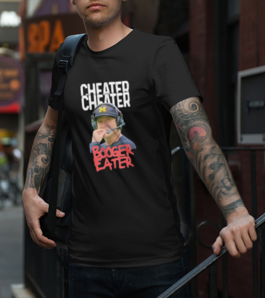 Cheater Cheater Booger Eater Michigan Football Jim Harbaugh T-Shirt