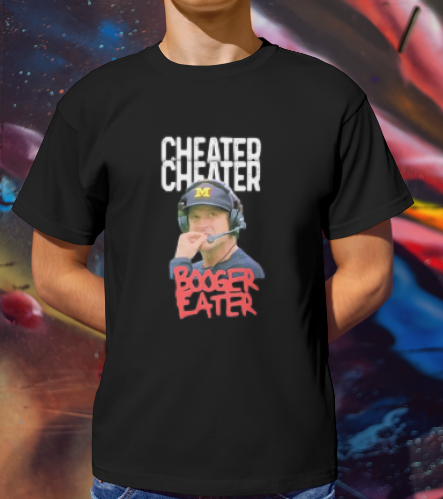 Cheater Cheater Booger Eater Michigan Football Jim Harbaugh T-Shirt