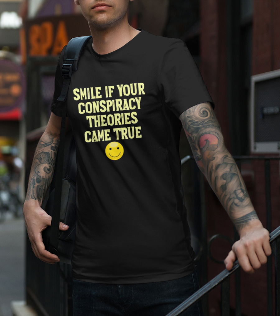 Smile If Your Conspiracy Theories Came True Smiley Face T-Shirt