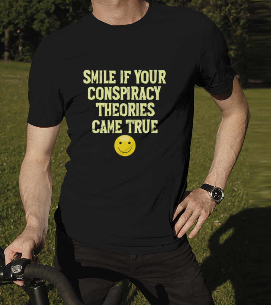 Smile If Your Conspiracy Theories Came True Smiley Face T-Shirt